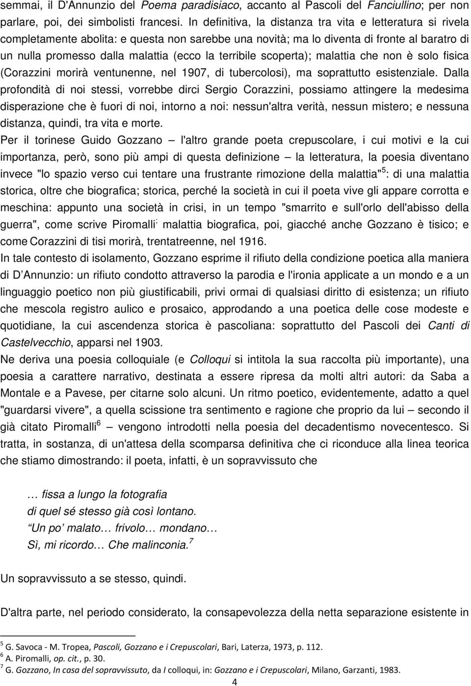 terribile scoperta); malattia che non è solo fisica (Corazzini morirà ventunenne, nel 1907, di tubercolosi), ma soprattutto esistenziale.