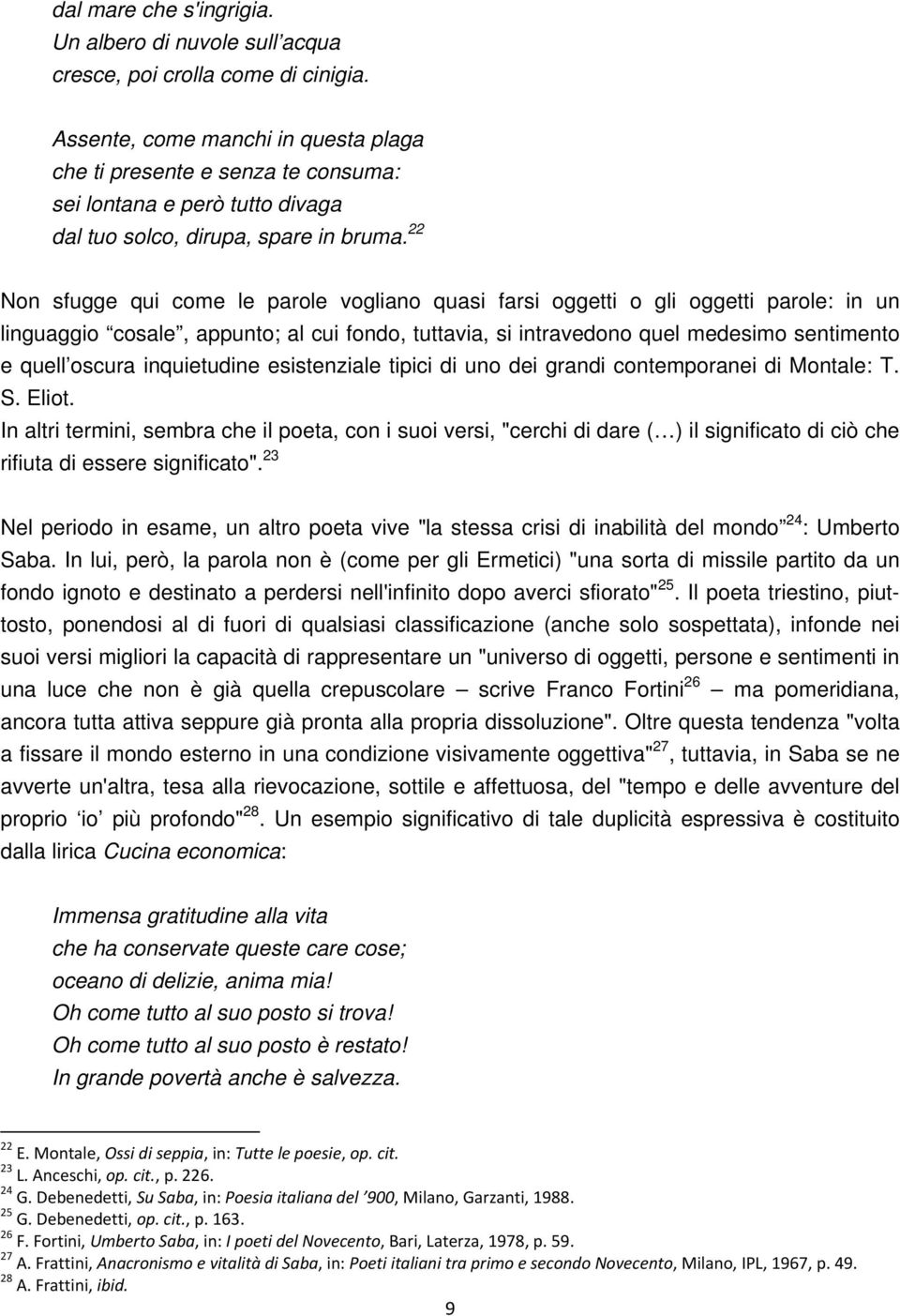 22 Non sfugge qui come le parole vogliano quasi farsi oggetti o gli oggetti parole: in un linguaggio cosale, appunto; al cui fondo, tuttavia, si intravedono quel medesimo sentimento e quell oscura