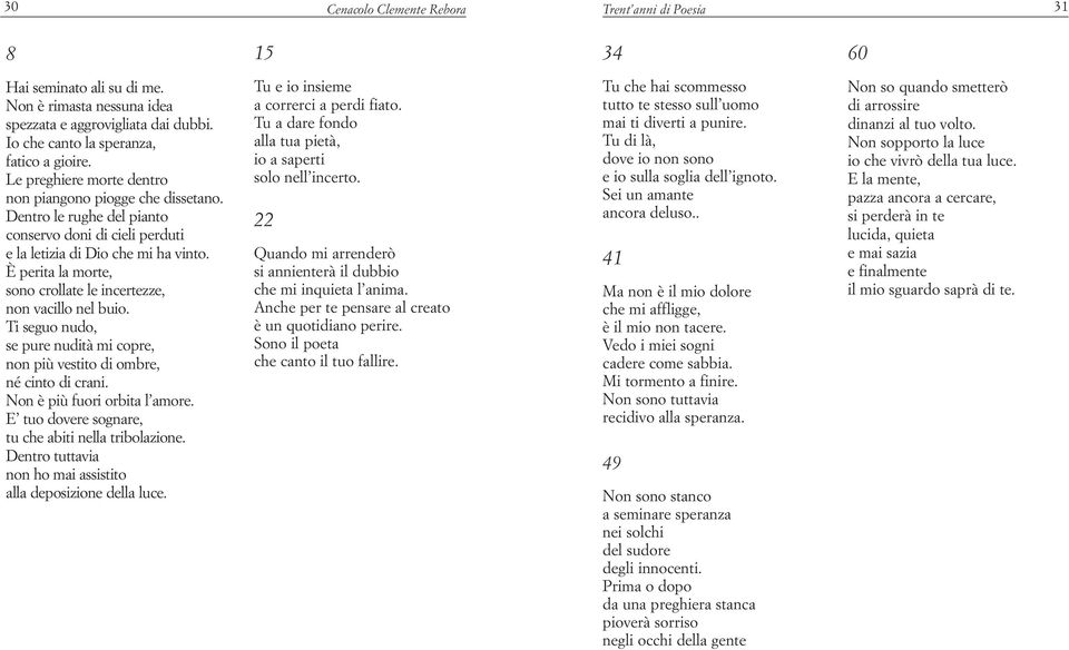 È perita la morte, sono crollate le incertezze, non vacillo nel buio. Ti seguo nudo, se pure nudità mi copre, non più vestito di ombre, né cinto di crani. Non è più fuori orbita l amore.