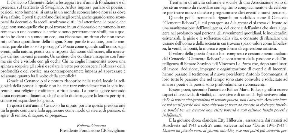 I poeti ti guardano fissi negli occhi, anche quando sono scomparsi da decenni o da secoli, sembrano dirti: fai attenzione, le parole che leggi non sono quelle che puoi trovare in un dizionario e