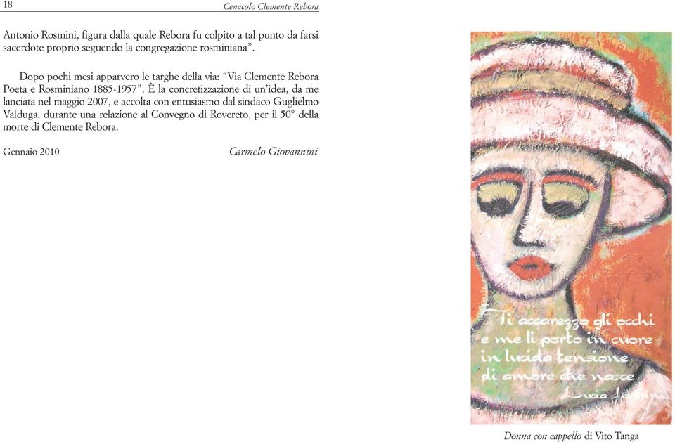 È la concretizzazione di un idea, da me lanciata nel maggio 2007, e accolta con entusiasmo dal sindaco Guglielmo Valduga, durante