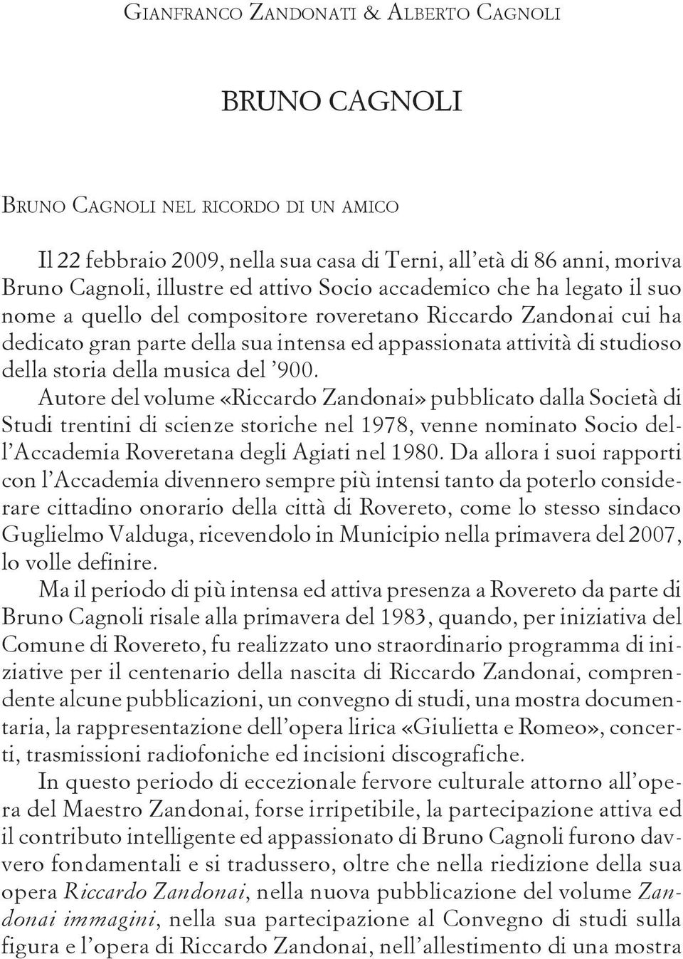 musica del 900. Autore del volume «Riccardo Zandonai» pubblicato dalla Società di Studi trentini di scienze storiche nel 1978, venne nominato Socio dell Accademia Roveretana degli Agiati nel 1980.