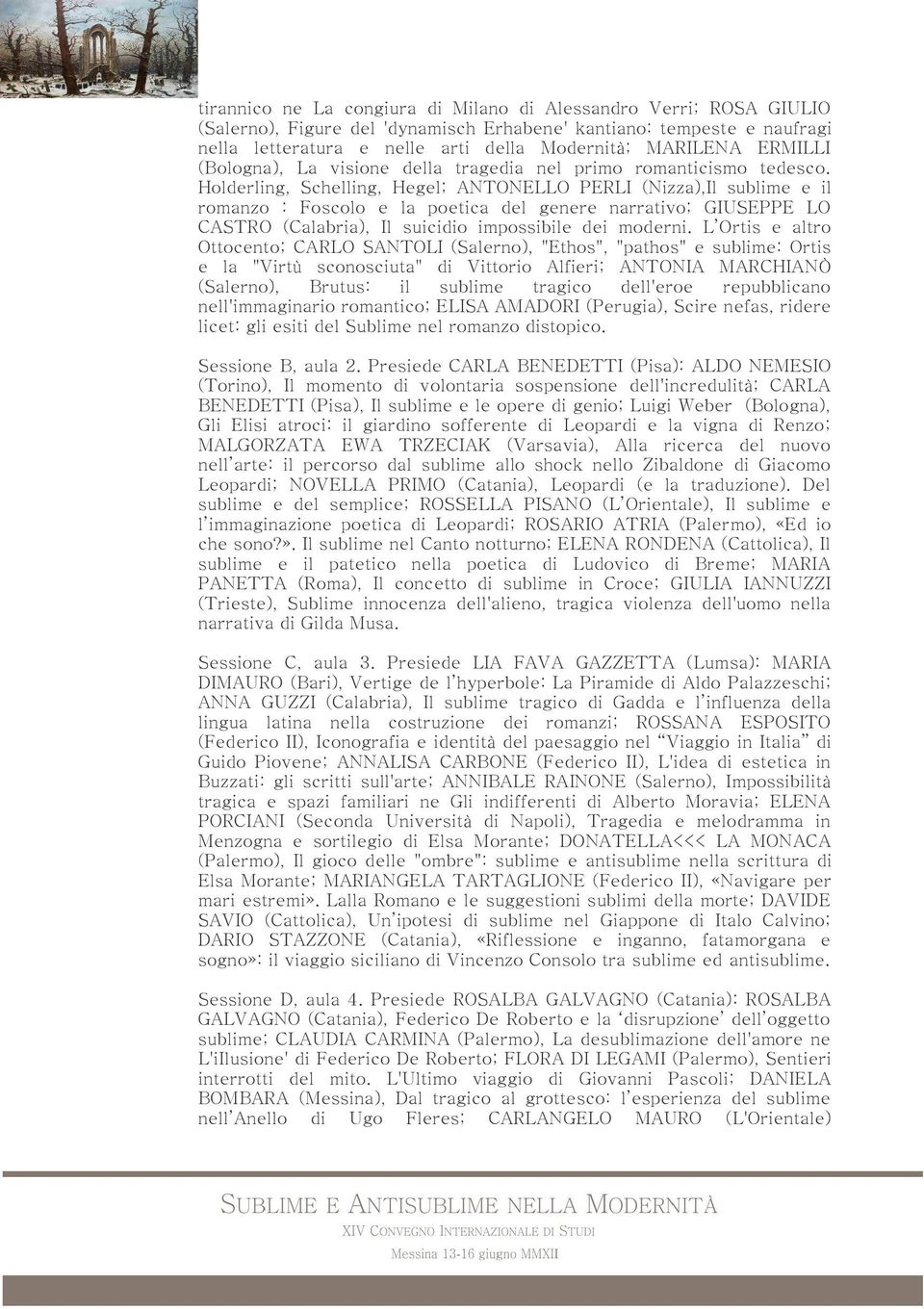 Holderling, Schelling, Hegel; ANTONELLO PERLI (Nizza),Il sublime e il romanzo : Foscolo e la poetica del genere narrativo; GIUSEPPE LO CASTRO (Calabria), Il suicidio impossibile dei moderni.