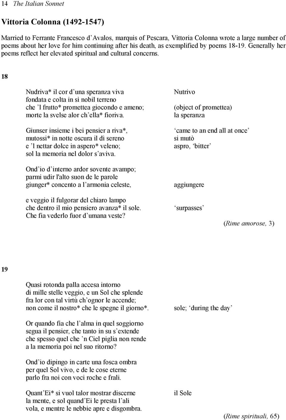 18 Nudriva* il cor d una speranza viva fondata e colta in sì nobil terreno che l frutto* promettea giocondo e ameno; morte la svelse alor ch ella* fioriva.