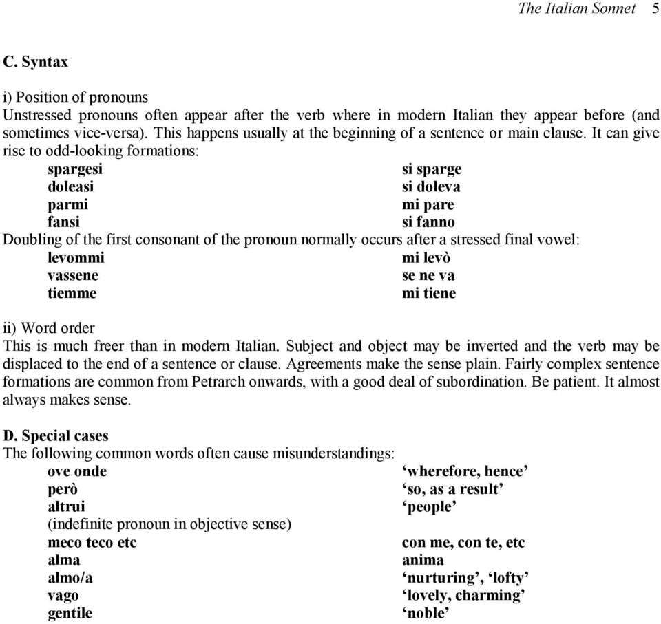 It can give rise to odd-looking formations: spargesi si sparge doleasi si doleva parmi mi pare fansi si fanno Doubling of the first consonant of the pronoun normally occurs after a stressed final