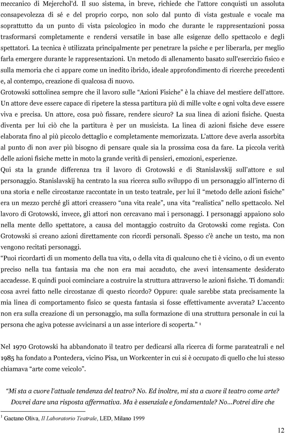 psicologico in modo che durante le rappresentazioni possa trasformarsi completamente e rendersi versatile in base alle esigenze dello spettacolo e degli spettatori.