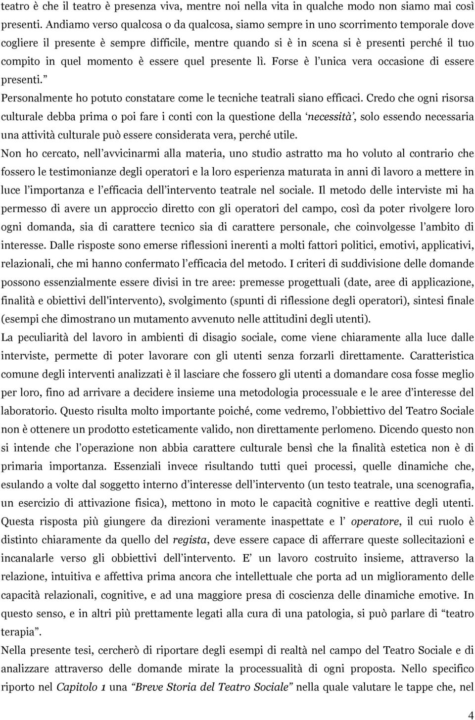 momento è essere quel presente lì. Forse è l unica vera occasione di essere presenti. Personalmente ho potuto constatare come le tecniche teatrali siano efficaci.