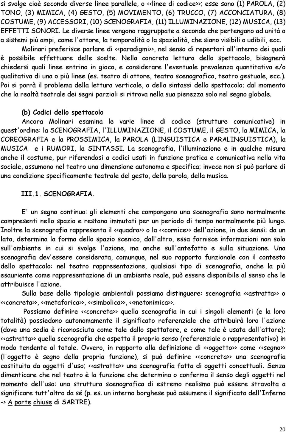 Le diverse linee vengono raggruppate a seconda che pertengano ad unità o a sistemi più ampi, come l'attore, la temporalità o la spazialità, che siano visibili o udibili, ecc.