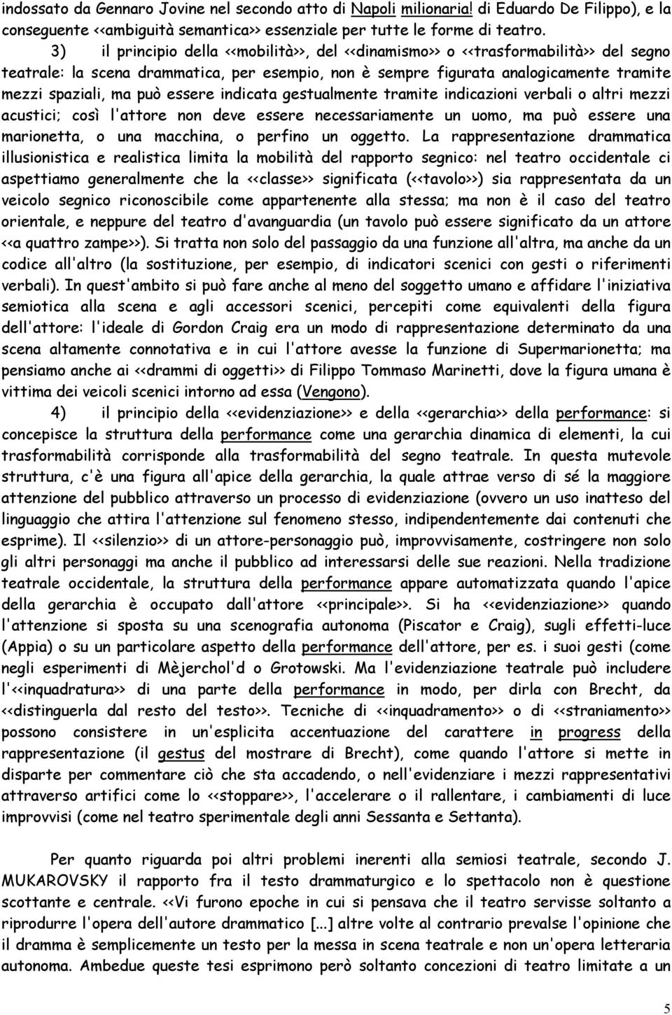 essere indicata gestualmente tramite indicazioni verbali o altri mezzi acustici; così l'attore non deve essere necessariamente un uomo, ma può essere una marionetta, o una macchina, o perfino un