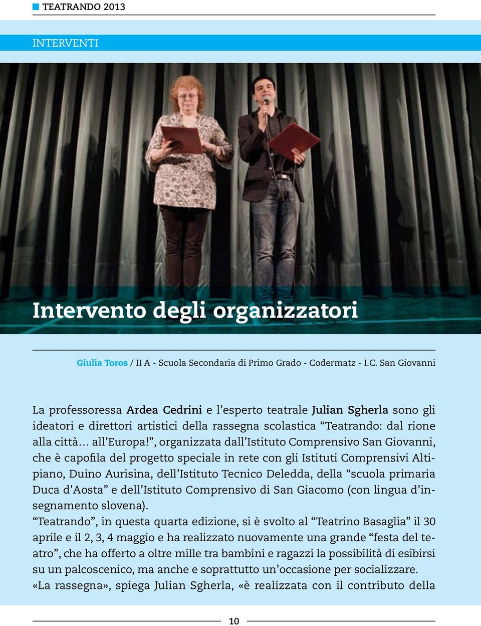 San Giovanni La professoressa Ardea Cedrini e l esperto teatrale Julian Sgherla sono gli ideatori e direttori artistici della rassegna scolastica Teatrando: dal rione alla città all Europa!