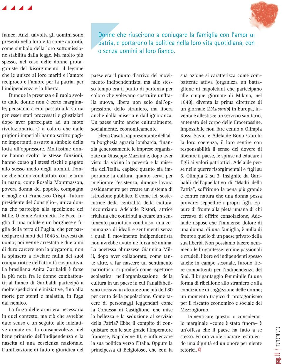 Dunque la presenza e il ruolo svolto dalle donne non è certo marginale; pensiamo a eroi passati alla storia per esser stati processati e giustiziati dopo aver partecipato ad un moto rivoluzionario.