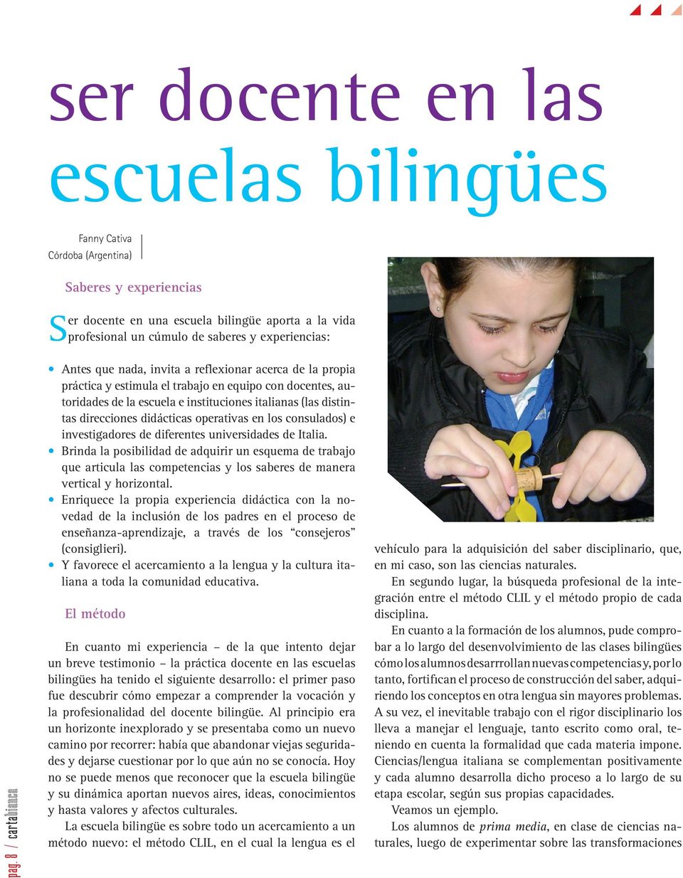 direcciones didácticas operativas en los consulados) e investigadores de diferentes universidades de Italia.