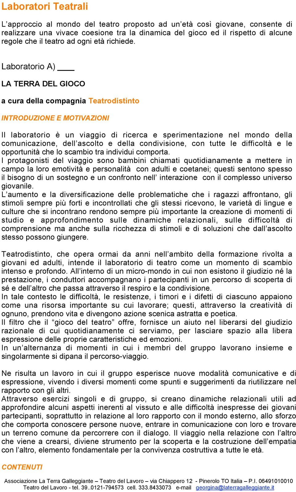 Laboratorio A) LA TERRA DEL GIOCO a cura della compagnia Teatrodistinto INTRODUZIONE E MOTIVAZIONI Il laboratorio è un viaggio di ricerca e sperimentazione nel mondo della comunicazione, dell ascolto