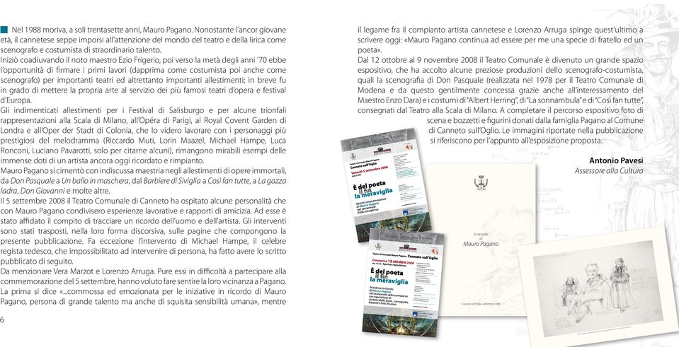 Iniziò coadiuvando il noto maestro Ezio Frigerio, poi verso la metà degli anni 70 ebbe l opportunità di firmare i primi lavori (dapprima come costumista poi anche come scenografo) per importanti