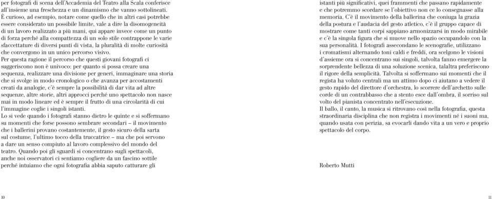 punto di forza perché alla compattezza di un solo stile contrappone le varie sfaccettature di diversi punti di vista, la pluralità di molte curiosità che convergono in un unico percorso visivo.