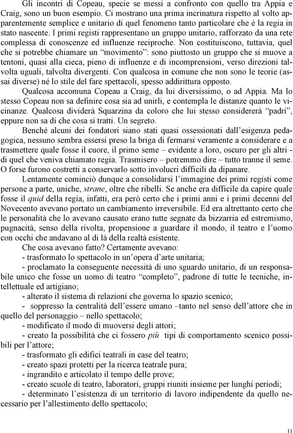 I primi registi rappresentano un gruppo unitario, rafforzato da una rete complessa di conoscenze ed influenze reciproche.