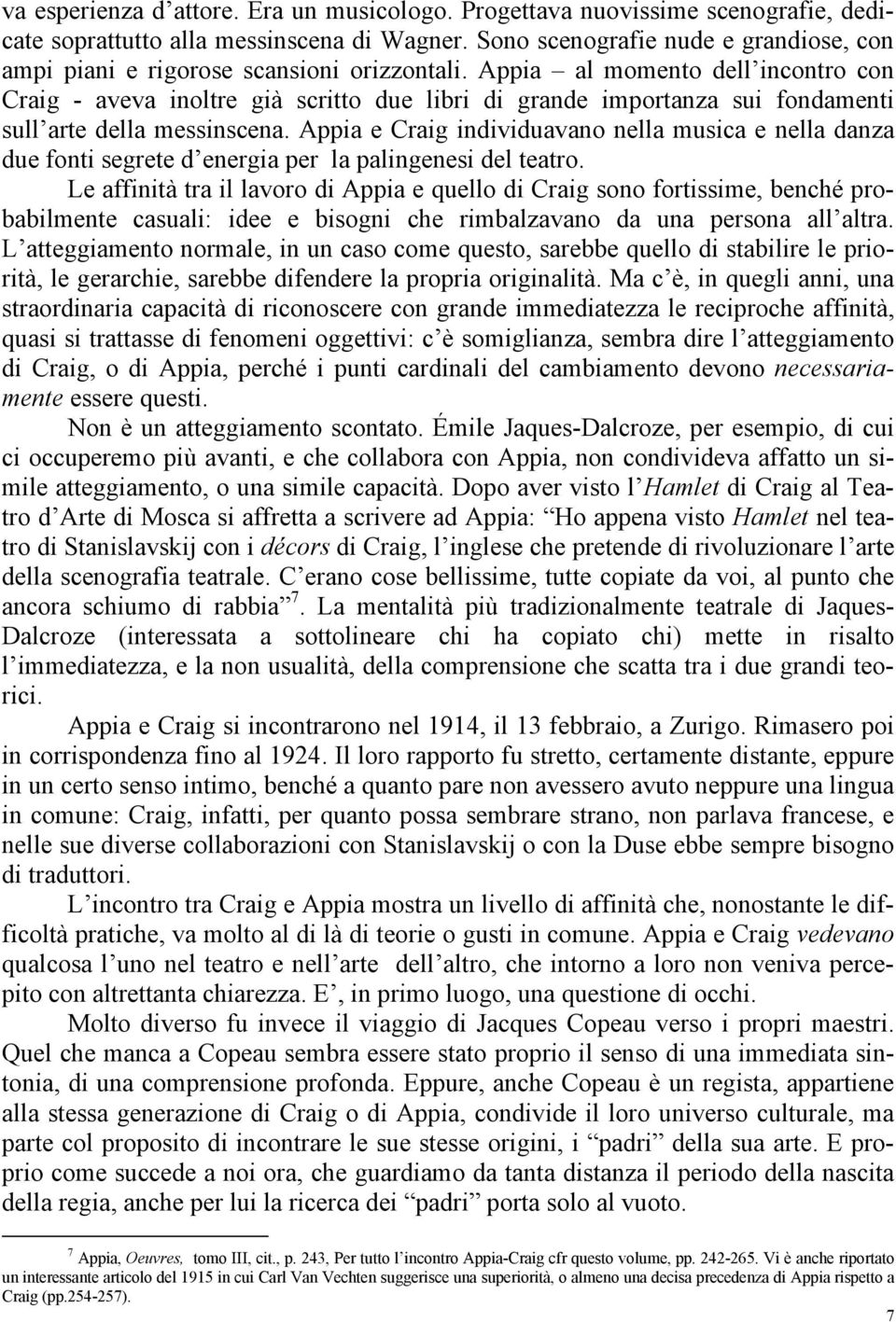 Appia al momento dell incontro con Craig - aveva inoltre già scritto due libri di grande importanza sui fondamenti sull arte della messinscena.