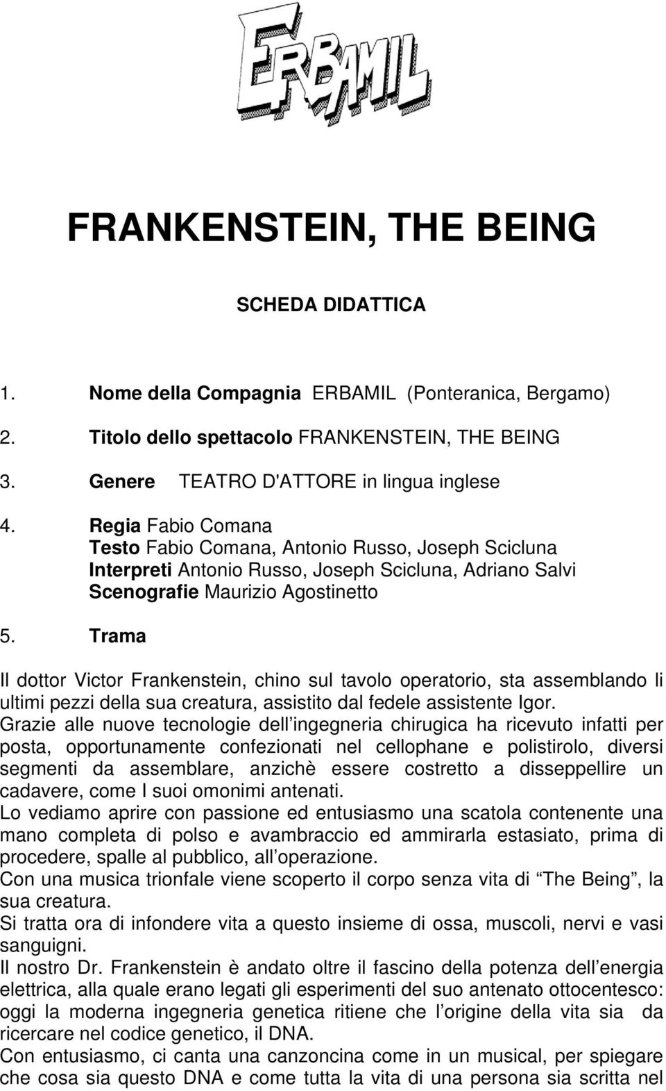 Trama Il dottor Victor Frankenstein, chino sul tavolo operatorio, sta assemblando li ultimi pezzi della sua creatura, assistito dal fedele assistente Igor.