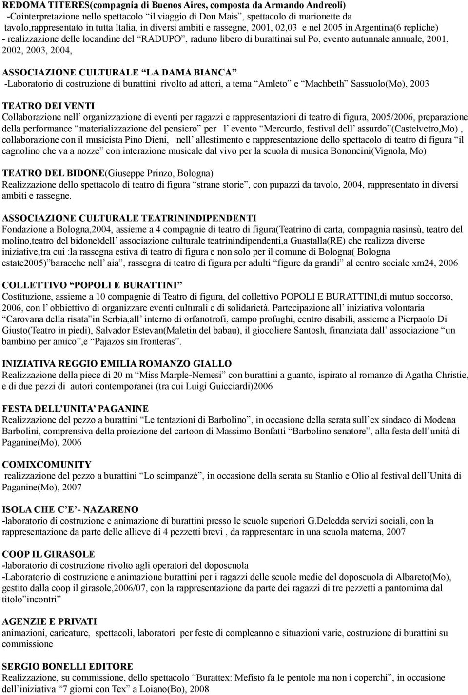 2003, 2004, ASSOCIAZIONE CULTURALE LA DAMA BIANCA -Laboratorio di costruzione di burattini rivolto ad attori, a tema Amleto e Machbeth Sassuolo(Mo), 2003 TEATRO DEI VENTI Collaborazione nell