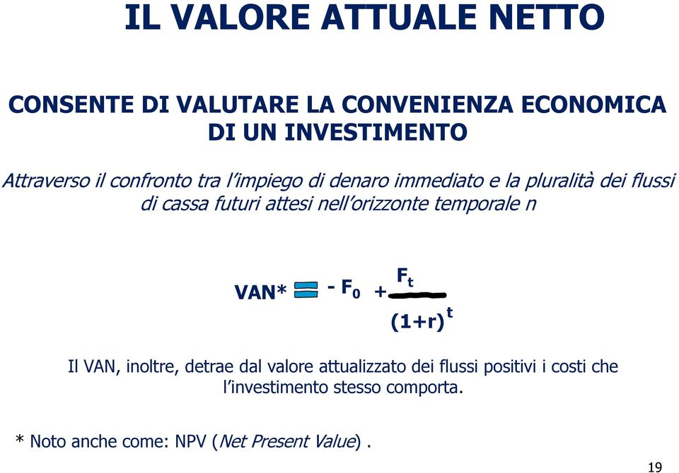 orizzonte temporale n VAN* - F 0 + F t (1+r) t Il VAN, inoltre, detrae dal valore attualizzato dei