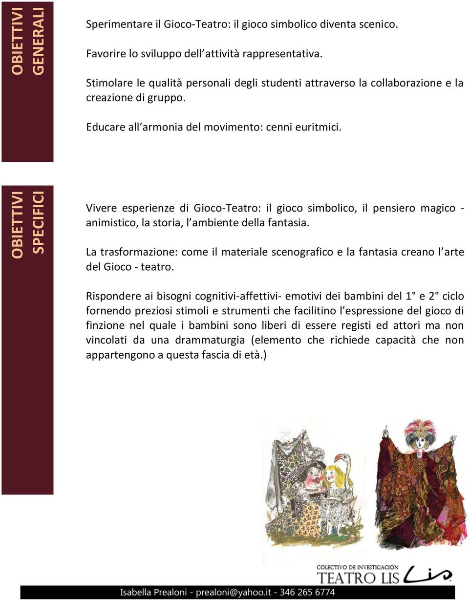 OBIETTIVI SPECIFICI Vivere esperienze di Gioco-Teatro: il gioco simbolico, il pensiero magico - animistico, la storia, l ambiente della fantasia.