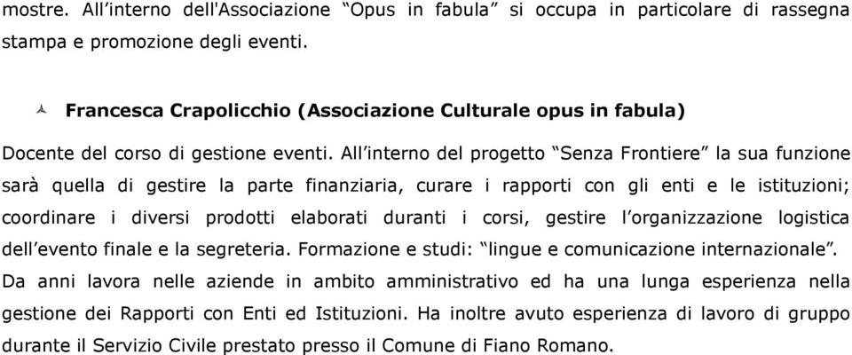 All interno del progetto Senza Frontiere la sua funzione sarà quella di gestire la parte finanziaria, curare i rapporti con gli enti e le istituzioni; coordinare i diversi prodotti elaborati duranti