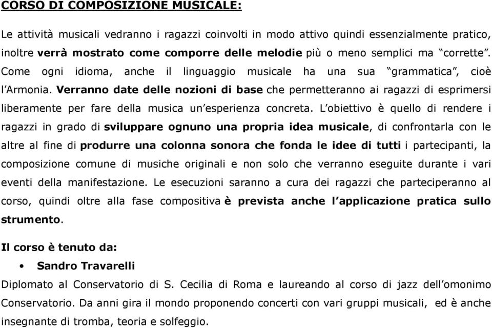 Verranno date delle nozioni di base che permetteranno ai ragazzi di esprimersi liberamente per fare della musica un esperienza concreta.