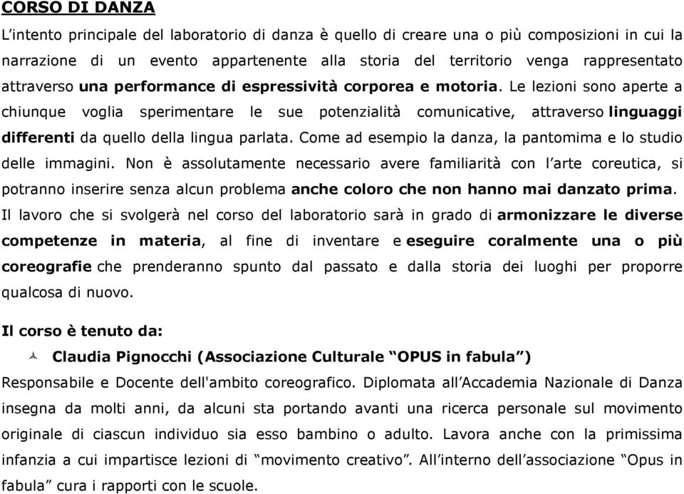 Le lezioni sono aperte a chiunque voglia sperimentare le sue potenzialità comunicative, attraverso linguaggi differenti da quello della lingua parlata.