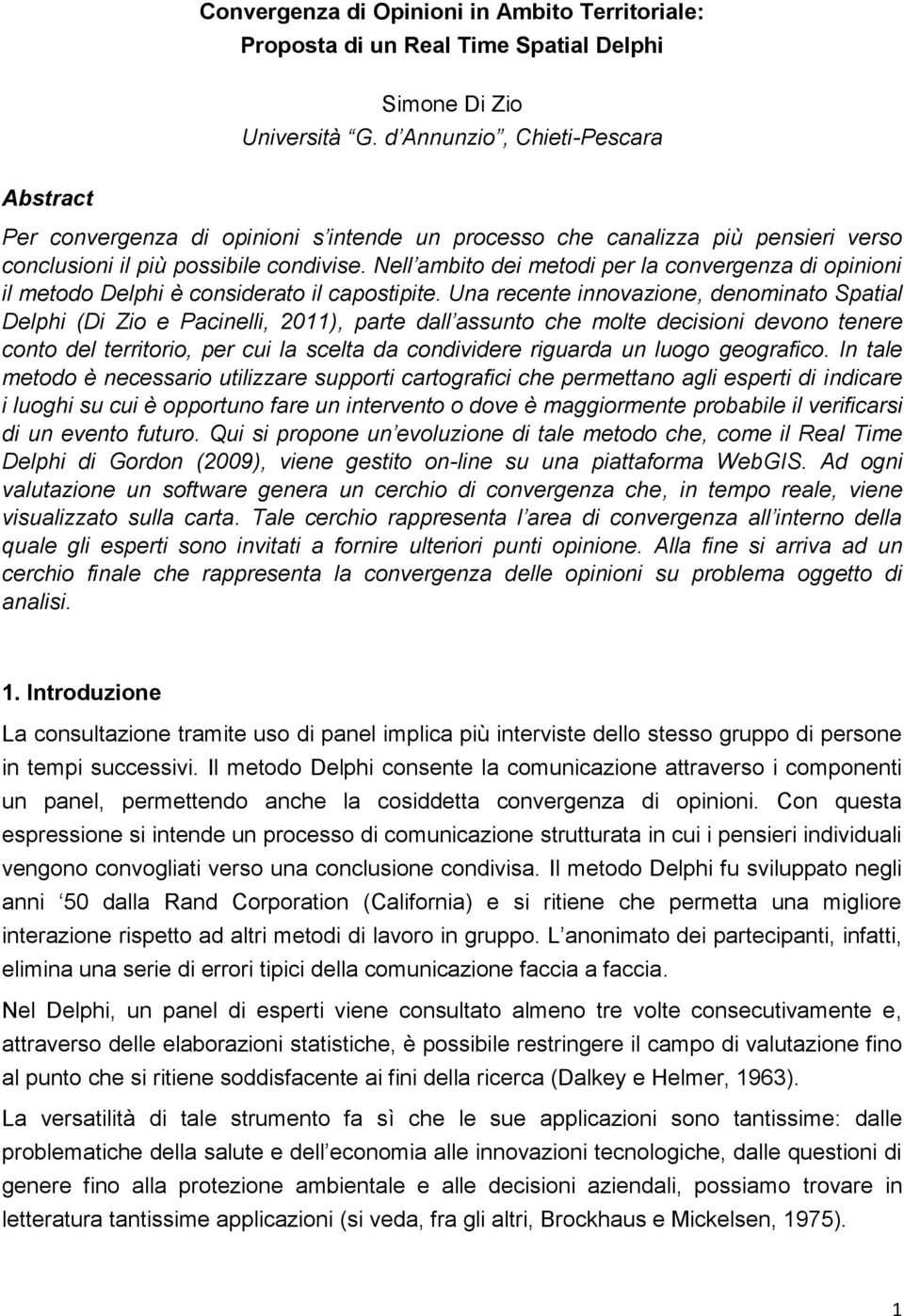 Nell ambito dei metodi per la convergenza di opinioni il metodo Delphi è considerato il capostipite.