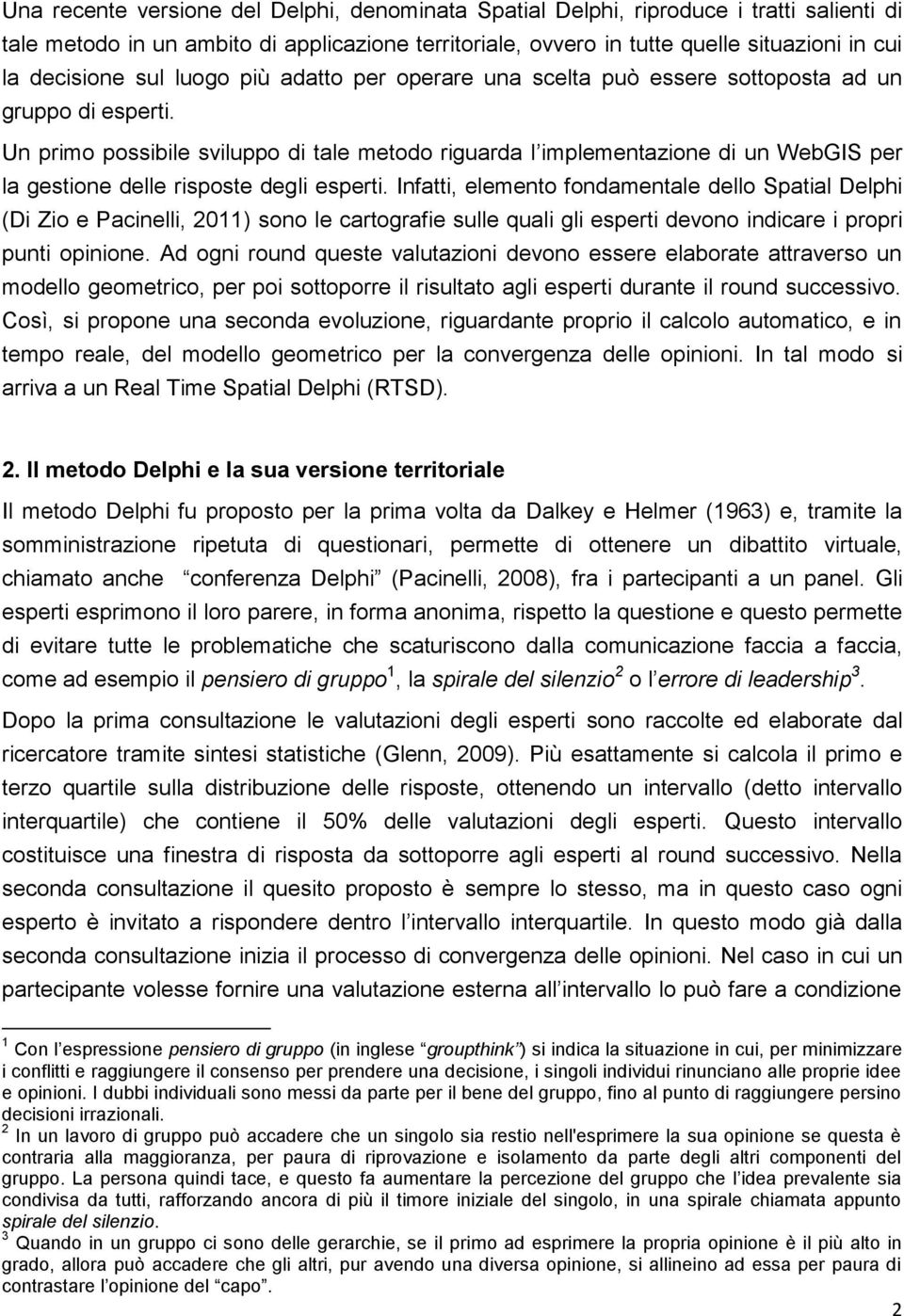 Un primo possibile sviluppo di tale metodo riguarda l implementazione di un WebGIS per la gestione delle risposte degli esperti.