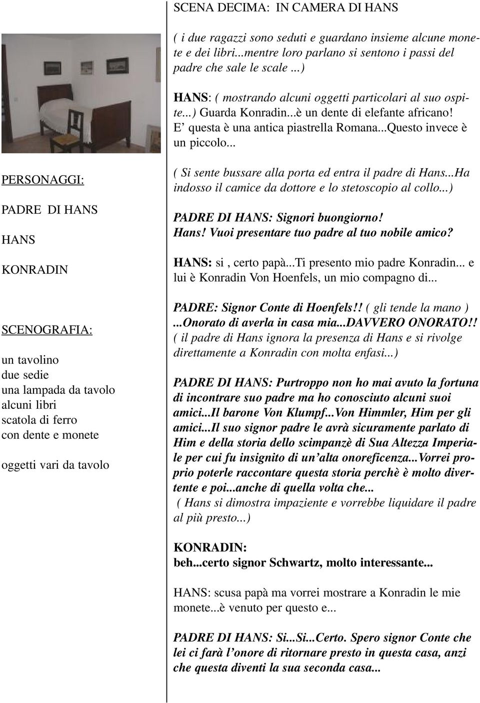 .. PADRE DI SCENOGRAFIA: un tavolino due sedie una lampada da tavolo alcuni libri scatola di ferro con dente e monete oggetti vari da tavolo ( Si sente bussare alla porta ed entra il padre di Hans.