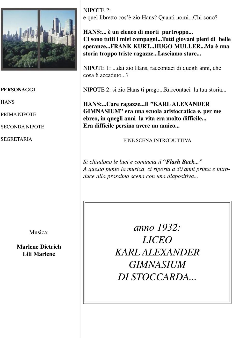 ..? PERSONAGGI PRIMA NIPOTE SECONDA NIPOTE SEGRETARIA NIPOTE 2: si zio Hans ti prego...raccontaci la tua storia... :...Care ragazze.