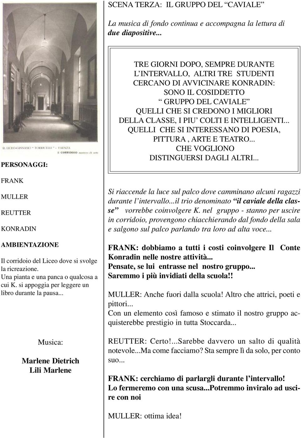 .. Musica: Marlene Dietrich Lili Marlene TRE GIORNI DOPO, SEMPRE DURANTE L INTERVALLO, ALTRI TRE STUDENTI CERCANO DI AVVICINARE : SONO IL COSIDDETTO GRUPPO DEL CAVIALE QUELLI CHE SI CREDONO I