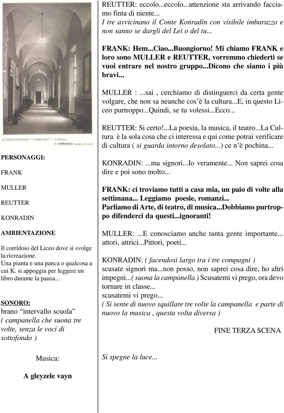 ..sai, cerchiamo di distinguerci da certa gente volgare, che non sa neanche cos è la cultura...e, in questo Liceo purtroppo...quindi, se tu volessi...ecco.