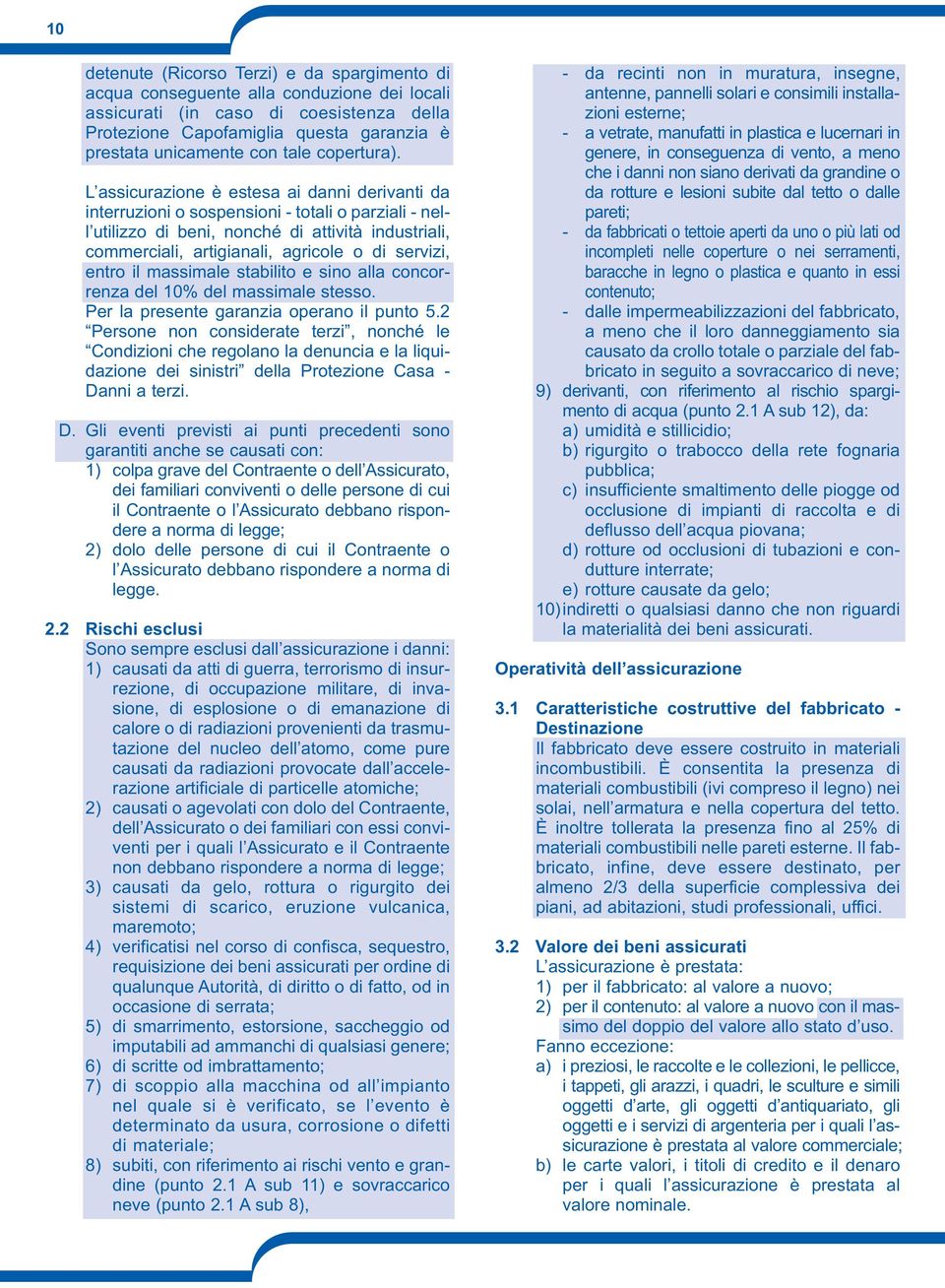 L assicurazione è estesa ai danni derivanti da interruzioni o sospensioni - totali o parziali - nell utilizzo di beni, nonché di attività industriali, commerciali, artigianali, agricole o di servizi,