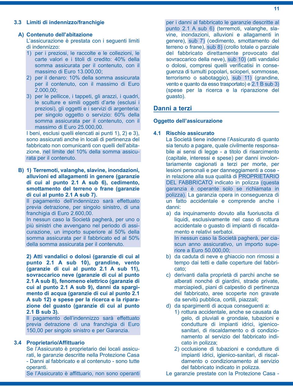 000,00; 3) per le pellicce, i tappeti, gli arazzi, i quadri, le sculture e simili oggetti d arte (esclusi i preziosi), gli oggetti e i servizi di argenteria: per singolo oggetto o servizio: 60% della