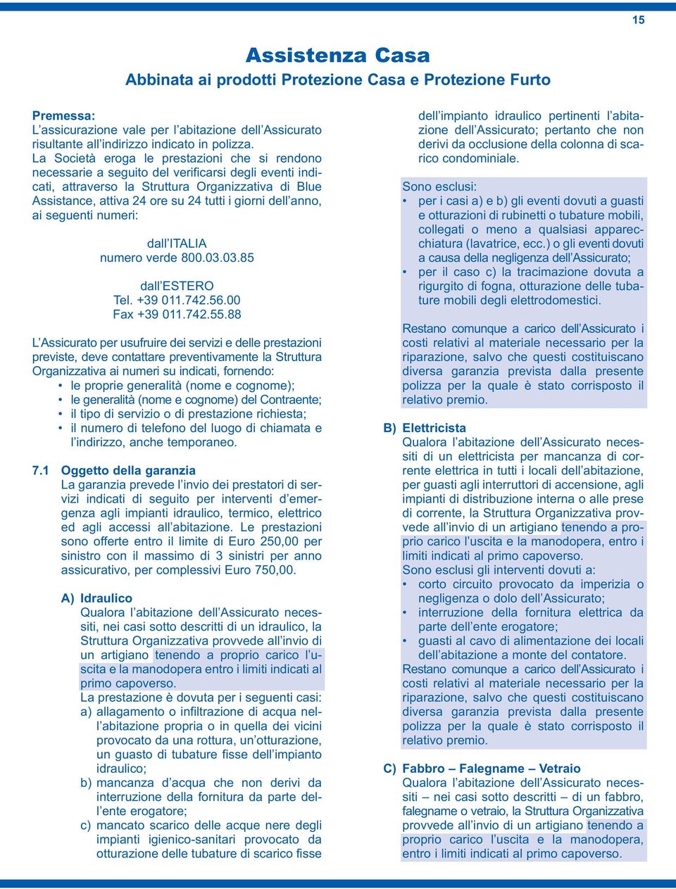 dell anno, ai seguenti numeri: dall ITALIA numero verde 800.03.03.85 dall ESTERO Tel. +39 011.742.56.00 Fax +39 011.742.55.