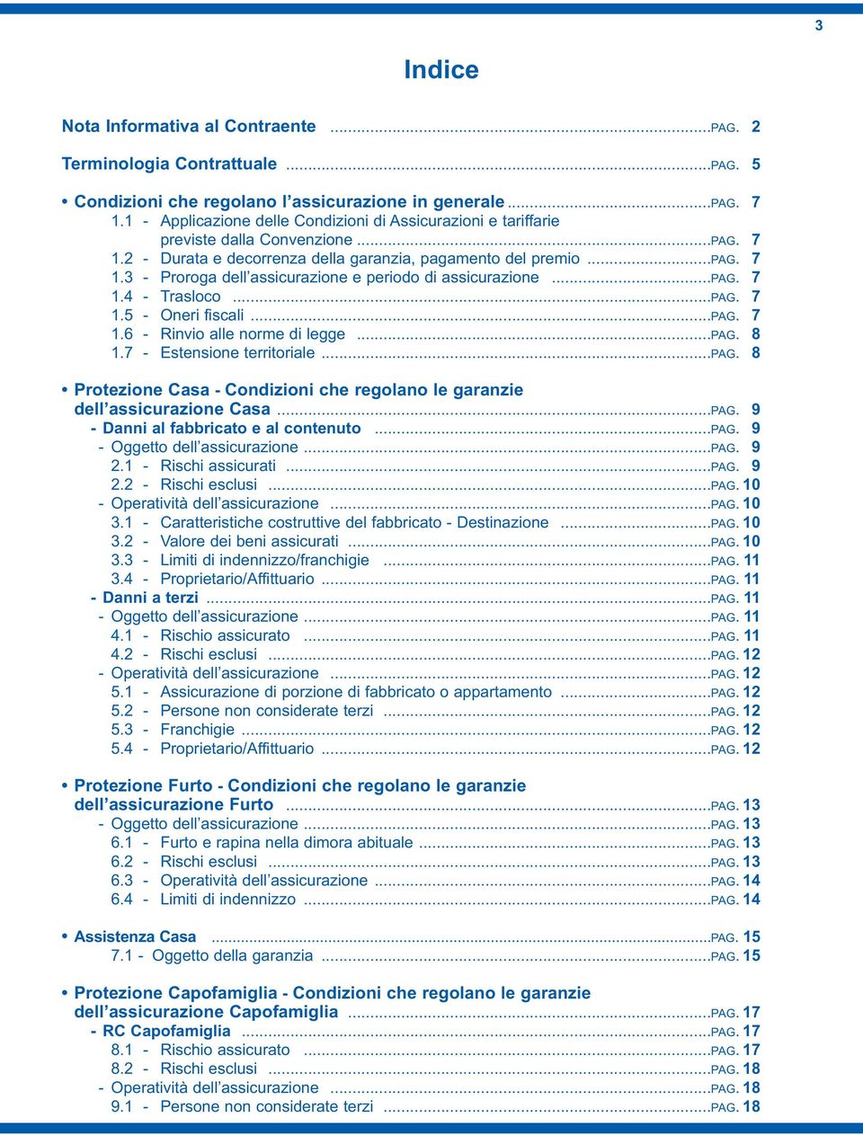 ..pag. 7 1.4 - Trasloco...PAG. 7 1.5 - Oneri fiscali...pag. 7 1.6 - Rinvio alle norme di legge...pag. 8 1.7 - Estensione territoriale...pag. 8 Protezione Casa - Condizioni che regolano le garanzie dell assicurazione Casa.