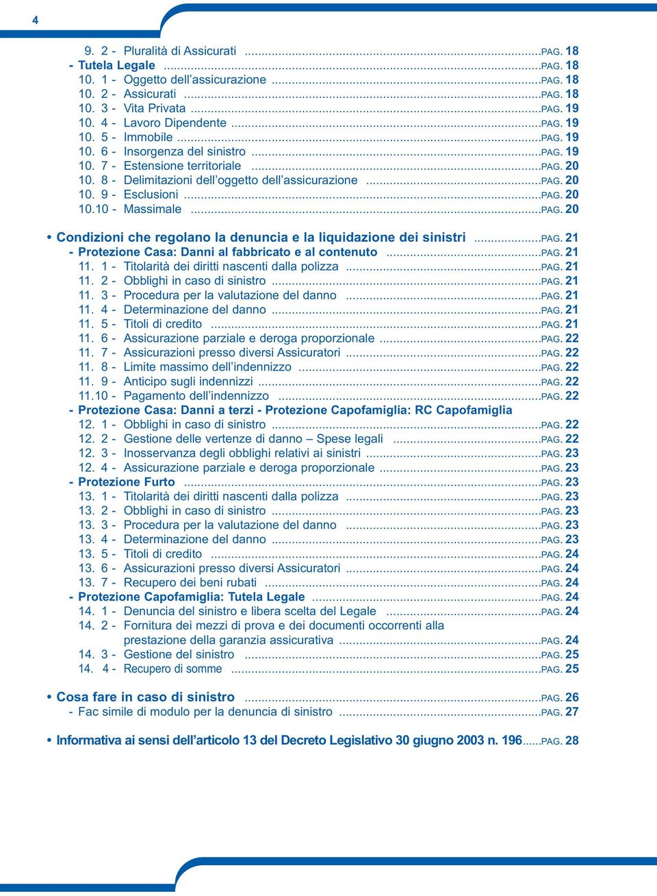 ..PAG. 20 10.10 - Massimale...PAG. 20 Condizioni che regolano la denuncia e la liquidazione dei sinistri...pag. 21 - Protezione Casa: Danni al fabbricato e al contenuto...pag. 21 11.