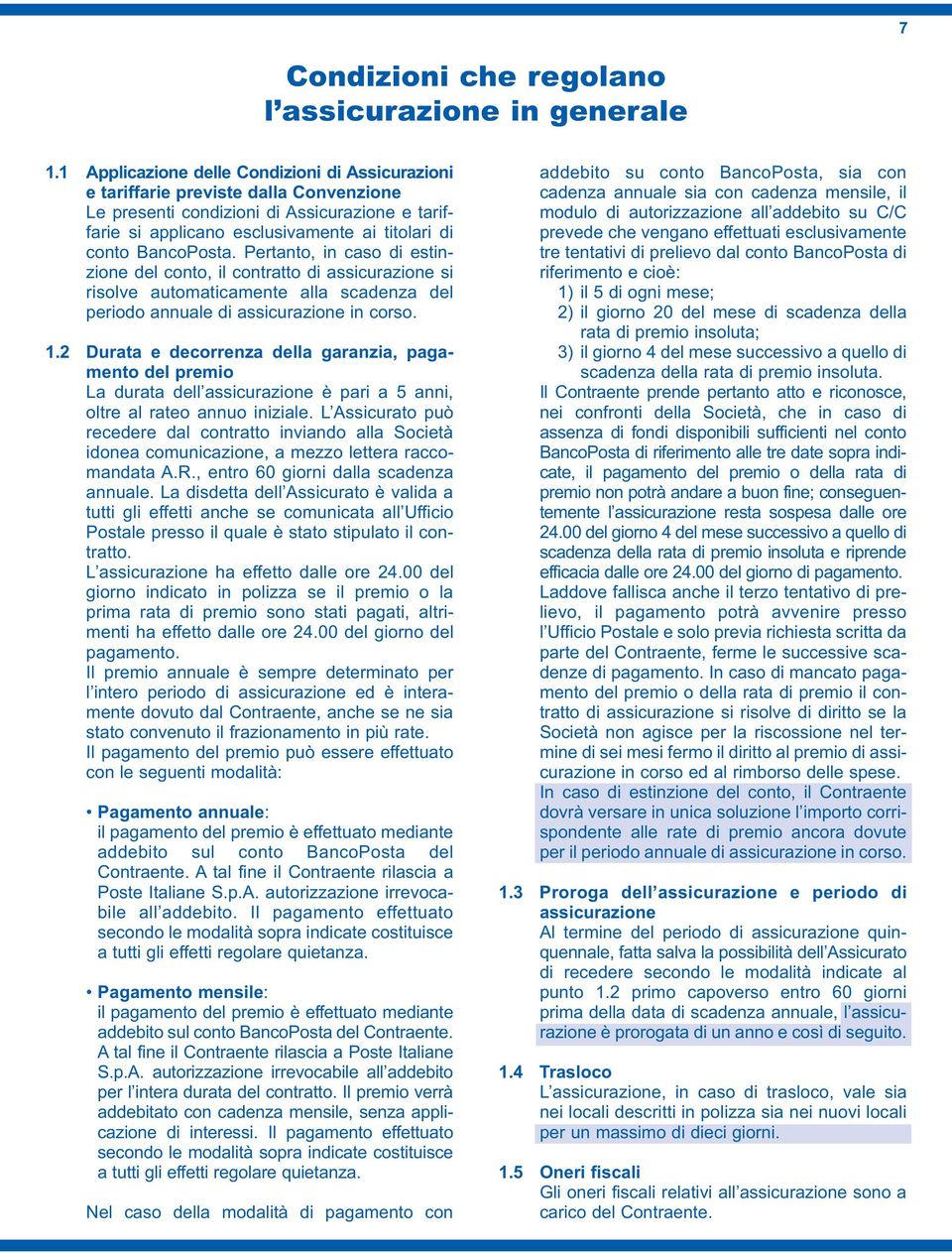 BancoPosta. Pertanto, in caso di estinzione del conto, il contratto di assicurazione si risolve automaticamente alla scadenza del periodo annuale di assicurazione in corso. 1.