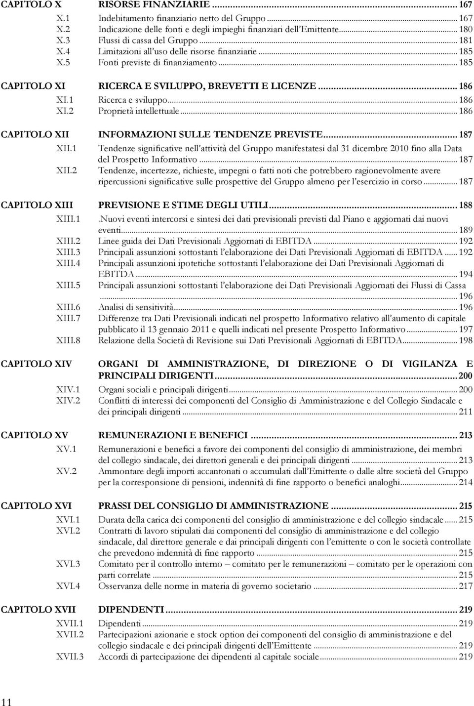 1 XI.2 Ricerca e sviluppo... 186 Proprietà intellettuale... 186 CAPITOLO XII INFORMAZIONI SULLE TENDENZE PREVISTE... 187 XII.