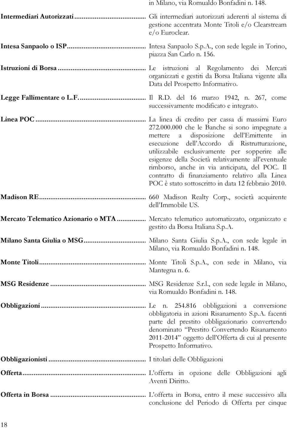 ..Le istruzioni al Regolamento dei Mercati organizzati e gestiti da Borsa Italiana vigente alla Data del Prospetto Informativo. Legge Fallimentare o L.F...Il R.D. del 16 marzo 1942, n.