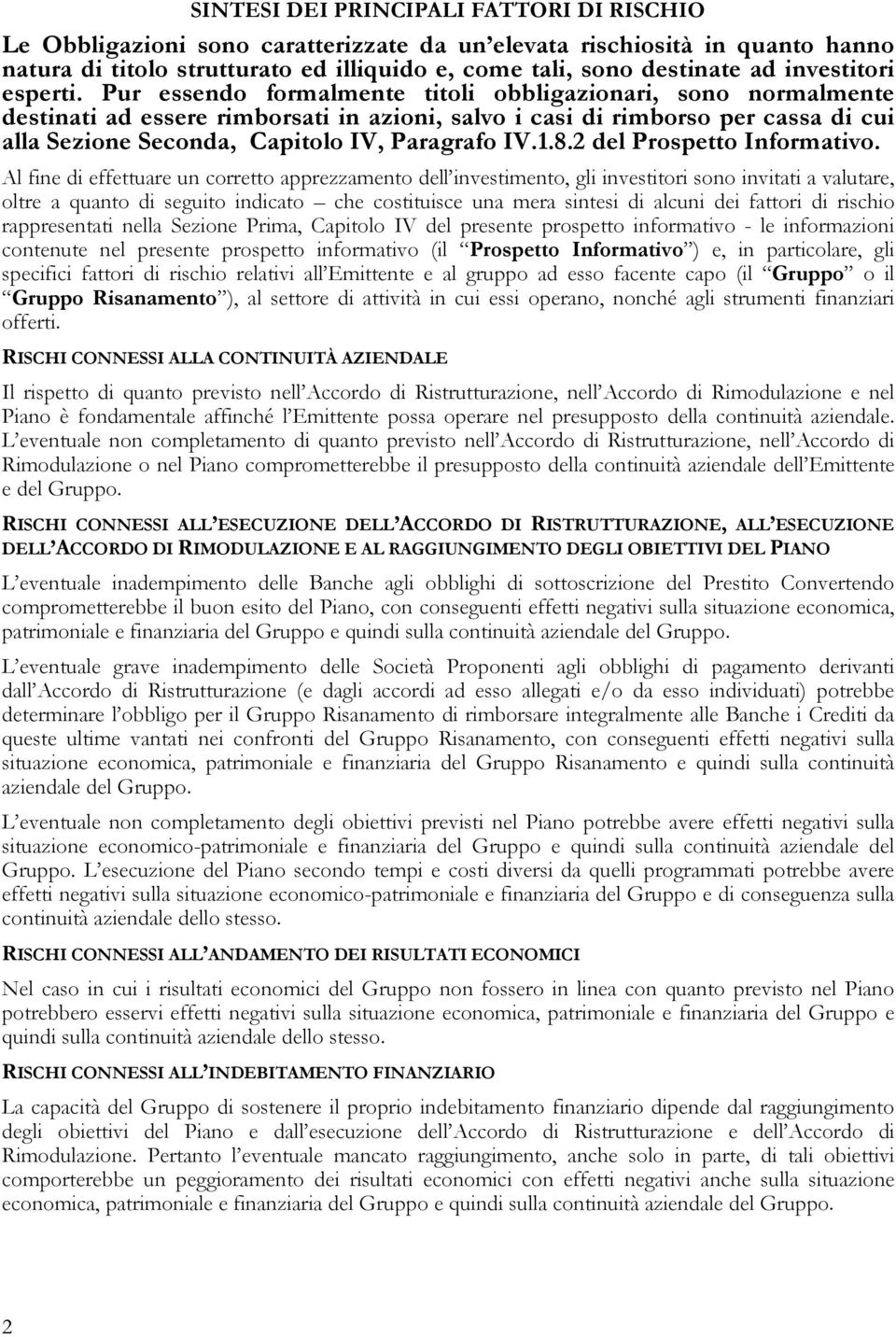 Pur essendo formalmente titoli obbligazionari, sono normalmente destinati ad essere rimborsati in azioni, salvo i casi di rimborso per cassa di cui alla Sezione Seconda, Capitolo IV, Paragrafo IV.1.8.