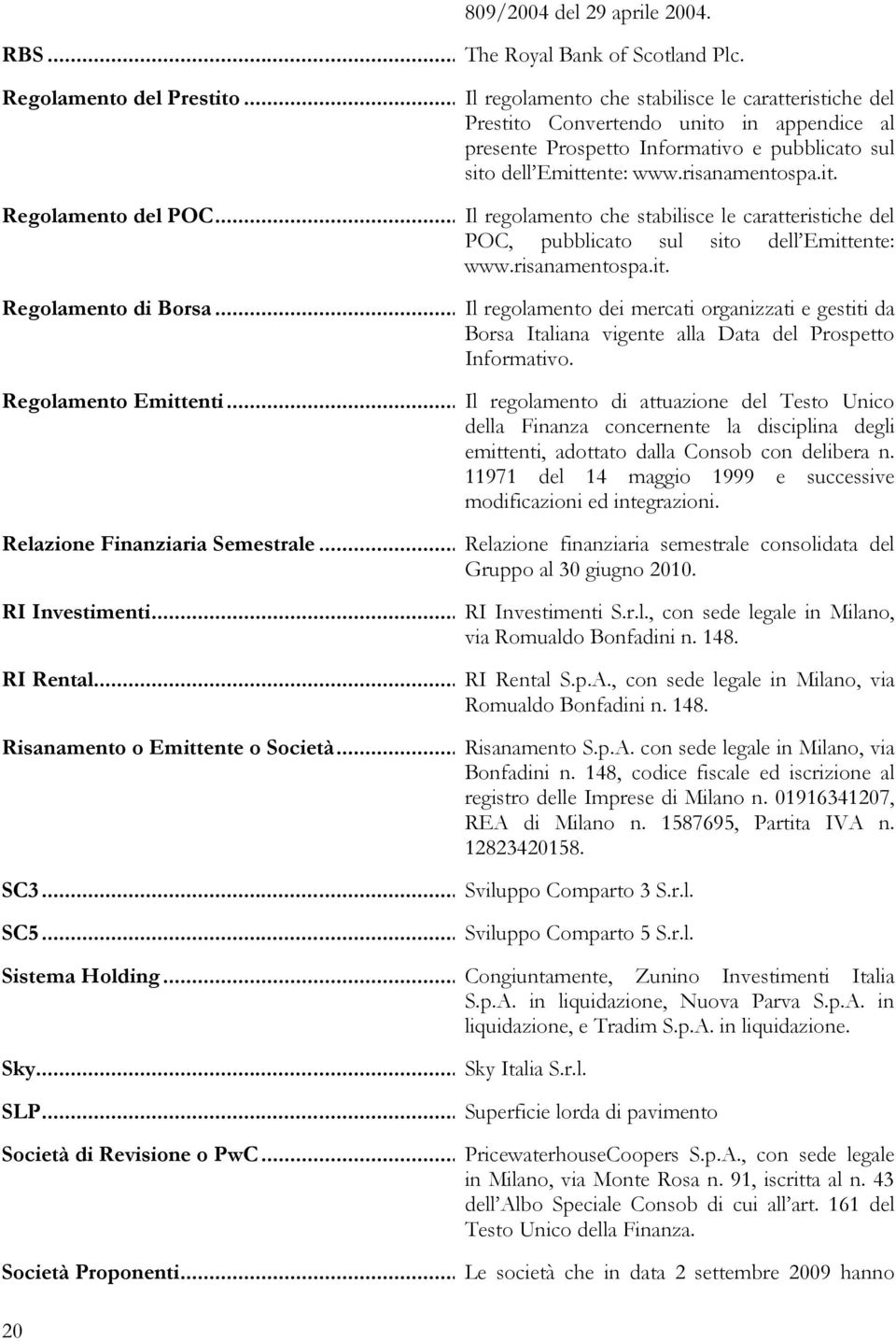 ..Il regolamento che stabilisce le caratteristiche del POC, pubblicato sul sito dell Emittente: www.risanamentospa.it. Regolamento di Borsa.