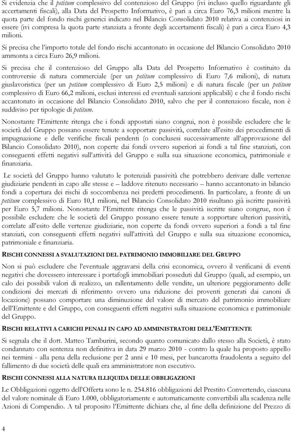 pari a circa Euro 4,3 milioni. Si precisa che l importo totale del fondo rischi accantonato in occasione del Bilancio Consolidato 2010 ammonta a circa Euro 26,9 milioni.