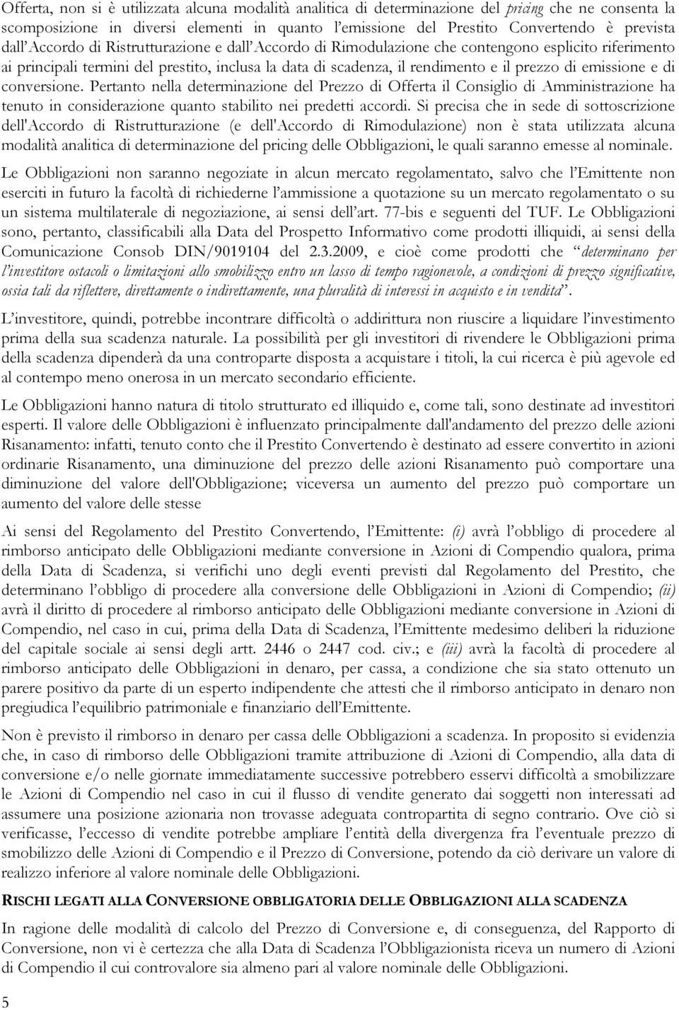 emissione e di conversione. Pertanto nella determinazione del Prezzo di Offerta il Consiglio di Amministrazione ha tenuto in considerazione quanto stabilito nei predetti accordi.