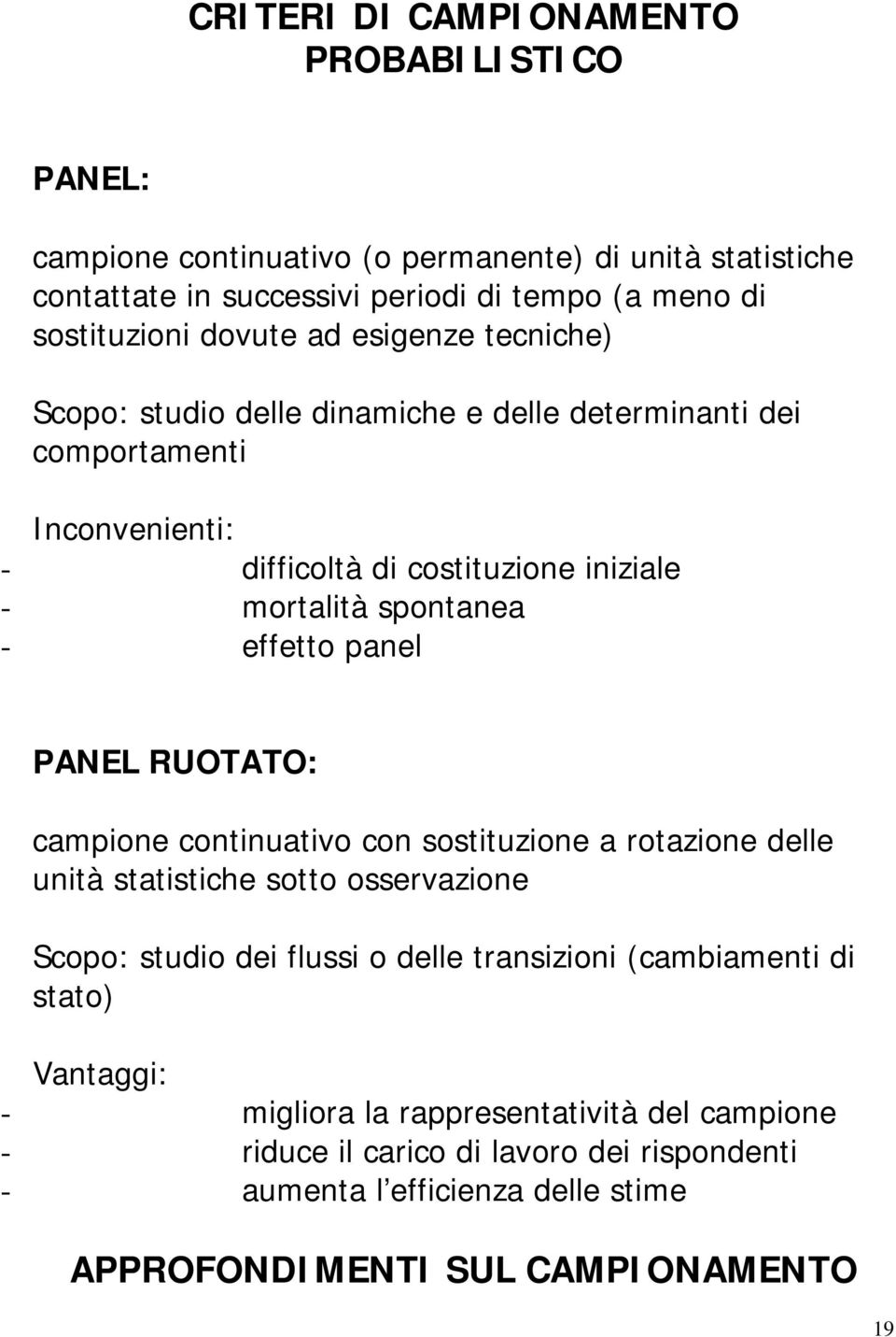 effetto panel PANEL RUOTATO: campione continuativo con sostituzione a rotazione delle unità statistiche sotto osservazione Scopo: studio dei flussi o delle transizioni