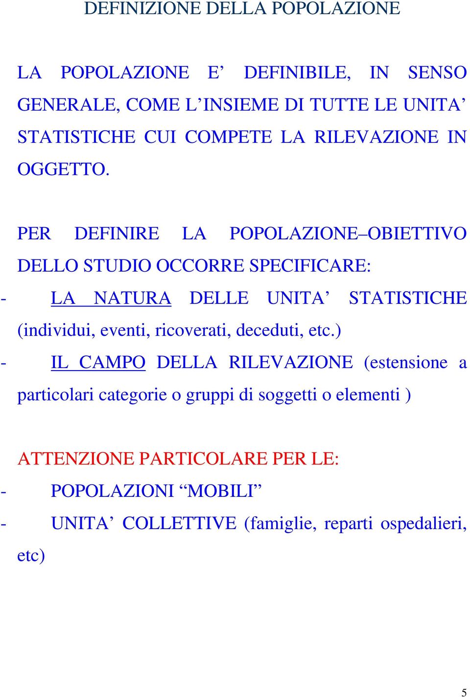 PER DEFINIRE LA POPOLAZIONE OBIETTIVO DELLO STUDIO OCCORRE SPECIFICARE: - LA NATURA DELLE UNITA STATISTICHE (individui, eventi,