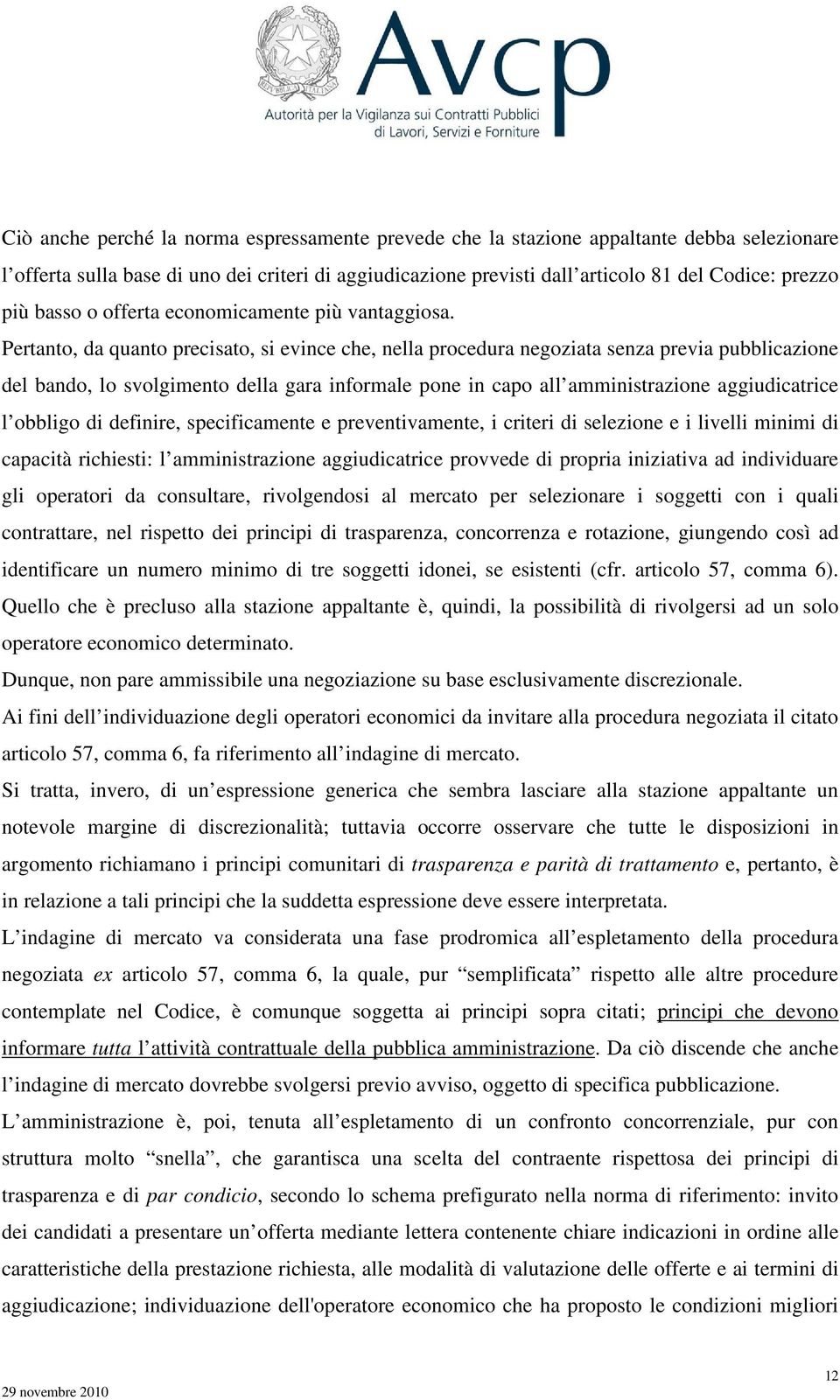 Pertanto, da quanto precisato, si evince che, nella procedura negoziata senza previa pubblicazione del bando, lo svolgimento della gara informale pone in capo all amministrazione aggiudicatrice l