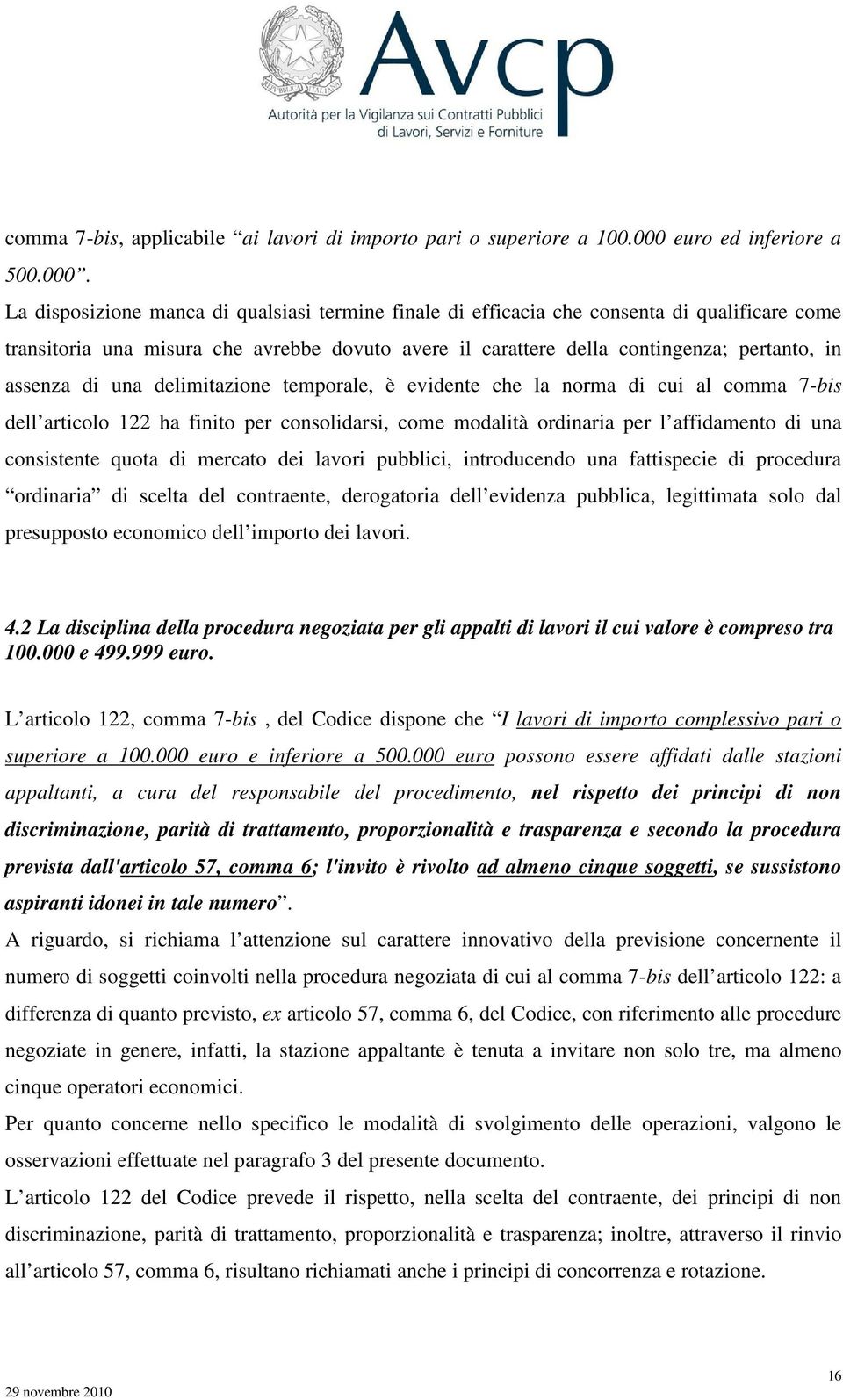 La disposizione manca di qualsiasi termine finale di efficacia che consenta di qualificare come transitoria una misura che avrebbe dovuto avere il carattere della contingenza; pertanto, in assenza di